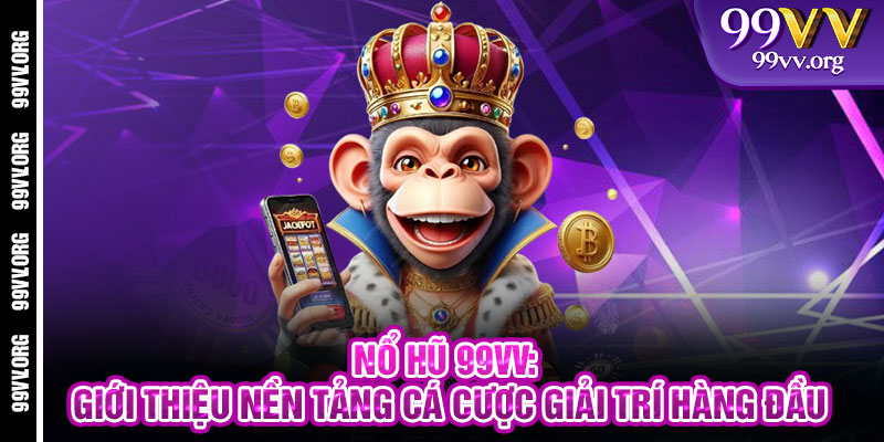 Nổ Hũ 99VV: Giới thiệu nền tảng cá cược giải trí hàng đầu