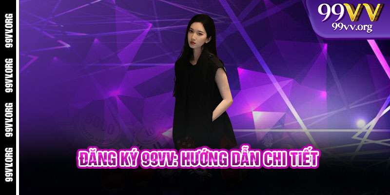 Đăng Ký 99VV: Hướng Dẫn Chi Tiết