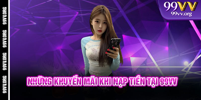 Những Khuyến Mãi Khi Nạp Tiền Tại 99VV