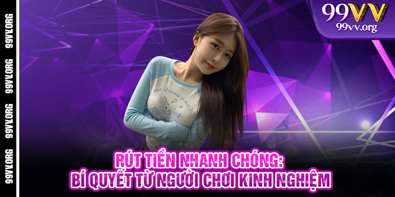 Rút Tiền Nhanh Chóng: Bí Quyết Từ Người Chơi Kinh Nghiệm