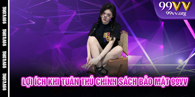 Lợi Ích Khi Tuân Thủ Chính Sách Bảo Mật 99VV