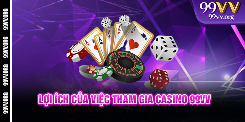 Lợi ích của việc tham gia Casino 99VV